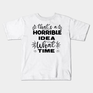 What a Horrible Idea! What time? Kids T-Shirt